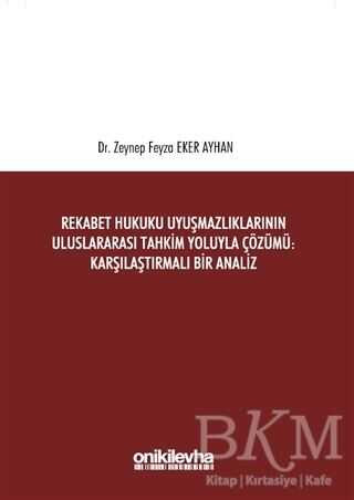 Rekabet Hukuku Uyuşmazlıklarının Uluslararası Tahkim Yoluyla Çözümü: Karşılaştırmalı Bir Analiz - On İki Levha Yayınları