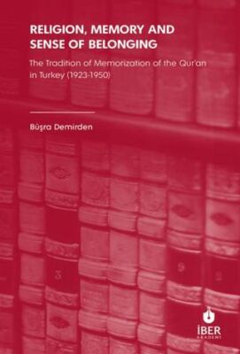 Religion, Memory and Sense of Belonging: The Tradition of Memorization of The Qur’an in Turkey 1923 - 1