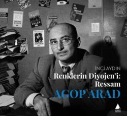 Renklerin Diyojeni: Ressam Agop Arad - Aras Yayıncılık