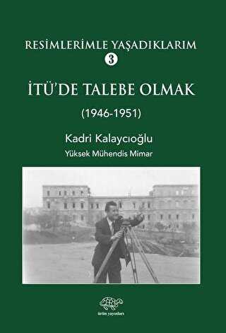 Resimlerimle Yaşadıklarım 3 İTÜ`de Talebe Olmak 1946-1951 - Ürün Yayınları