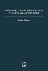 Rethinking Code As Personal Data: A Holistic Legal Perspective Scrutinizing Implications Of Code İs - Adalet Yayınevi