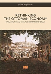 Rethinking The Ottoman Economy - Taxation and the Ottoman Mindset - Nobel Bilimsel Eserler