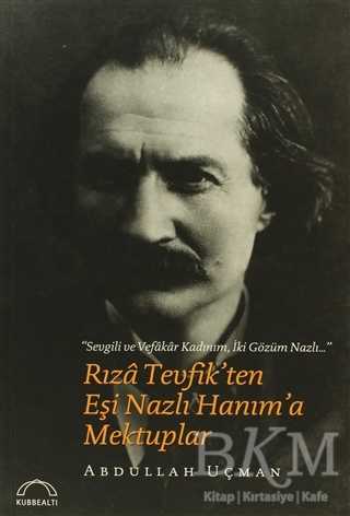 Rıza Tevfik’ten Eşi Nazlı Hanım’a Mektuplar - Kubbealtı Neşriyatı Yayıncılık