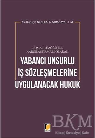 Roma 1 Tüzüğü ile Karşılaştırmalı Olarak Yabancı Unsurlu İş Sözleşmelerine Uygulanacak Hukuk - Adalet Yayınevi