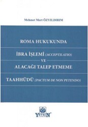 Roma Hukukunda İbra İşlemi Acceptilatio ve Alacağı Talep Etmeme Taahhüdü Pactum de non petendo - Yetkin Yayınları