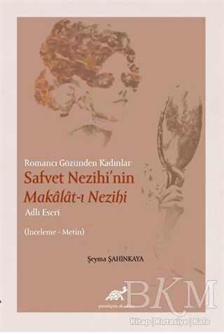 Romancı Gözünden Kadınlar Safvet Nezihi`nin Makalat-ı Nezihi Adlı Eseri - Paradigma Akademi Yayınları