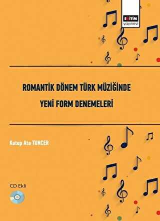 Romantik Dönem Türk Müziğinde Yeni Form Denemeleri - Eğitim Yayınevi - Bilimsel Eserler
