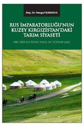 Rus İmparatorluğu’nun Kuzey Kırgızistan’daki Tarım Siyaseti XIX. Yüzyılın İkinci Yarısı, XX. Yüzyıl - Astana Yayınları