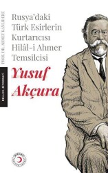 Rusya`daki Türk Esirlerin Kurtarıcısı Hilal-i Ahmer Temsilcisi - Yusuf Akçura - Kızılay Kültür ve Sanat Yayınları