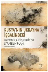 Rusya’nın Ukrayna İşgalindeki Tarihsel Gerçeklik ve Stratejik Plan - Akademisyen Kitabevi