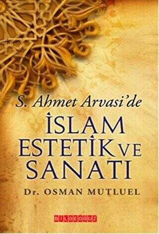 S. Ahmet Arvasi’de İslam Estetik ve Sanatı