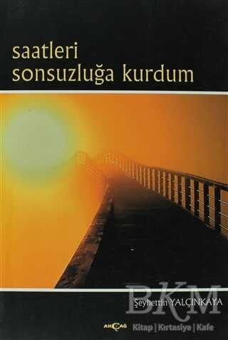 Saatleri Sonsuzluğa Kurdum - Akçağ Yayınları
