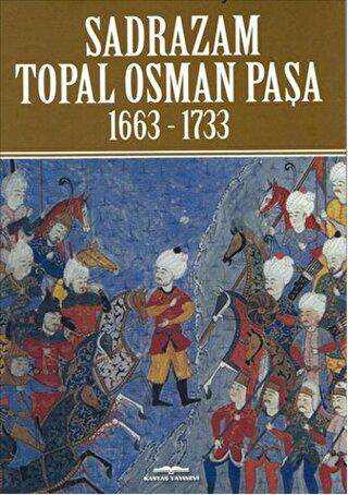 Sadrazam Topal Osman Paşa 1663-1733 - Kastaş Yayınları