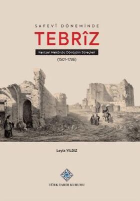 Safevî Döneminde Tebrîz Kentsel Mekânda Dönüşüm Süreçleri - 1