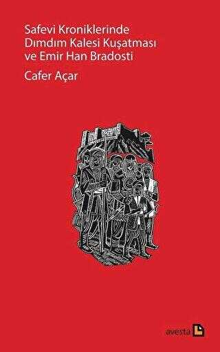Safevi Kroniklerinde Dımdım Kalesi Kuşatması ve Emir Han Bradosti - Avesta Yayınları
