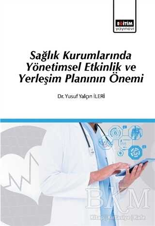 Sağlık Kurumlarında Yönetimsel Etkinlik ve Yerleşim Planının Önemi - Eğitim Yayınevi - Bilimsel Eserler