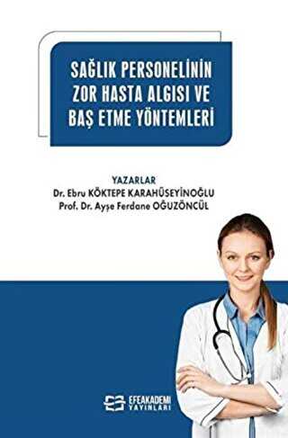 Sağlık Personelinin Zor Hasta Algısı ve Baş Etme Yöntemleri - Efe Akademi Yayınları