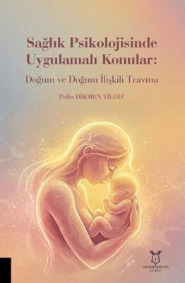 Sağlık Psikolojisinde Uygulamalı Konular: Doğum ve Doğum İlişkili Travma - 1