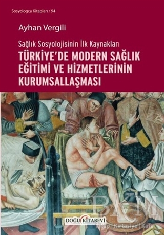 Sağlık Sosyolojisinin İlk Kaynakları - Türkiye’de Modern Sağlık Eğitimi ve Hizmetlerinin Kurumsallaşması