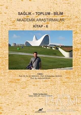 Sağlık - Toplum - Bilim Akademik Araştırmalar Kitap - 6 - Paradigma Akademi Yayınları