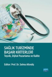 Sağlık Turizminde Başarı Kriterleri-Teşvik, Dijital Pazarlama ve Kalite - Nobel Akademik Yayıncılık