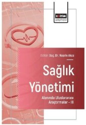 Sağlık Yönetimi Alanında Uluslararası Araştırmalar – III - Eğitim Yayınevi - Bilimsel Eserler
