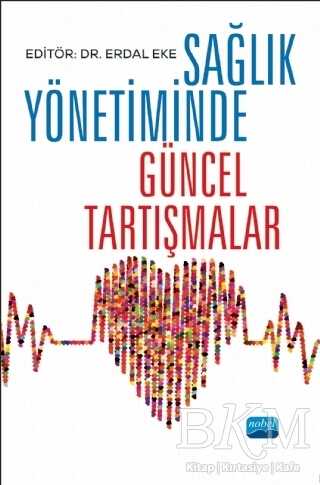 Sağlık Yönetiminde Güncel Tartışmalar - Nobel Akademik Yayıncılık