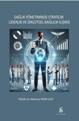 Sağlık Yönetiminde Stratejik Liderlik ve Örgütsel Bağlılık İlişkisi - 1