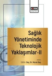 Sağlık Yönetiminde Teknolojik Yaklaşımlar-2 - Eğitim Yayınevi - Bilimsel Eserler