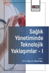 Sağlık Yönetiminde Teknolojik Yaklaşımlar - I - Eğitim Yayınevi - Bilimsel Eserler