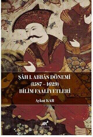 Şah I. Abbas Dönemi 1587-1629 Bilim Faaliyetleri