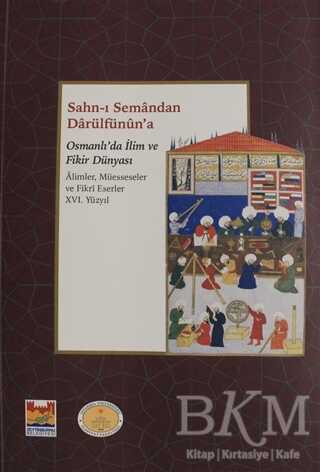 Sahn-ı Semandan Darülfünun`a Osmanlı`da İlim ve Fikir Dünyası 16. Yüzyıl