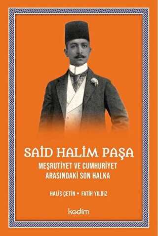 Said Halim Paşa - Meşrutiyet ve Cumhuriyet Arasındaki Son Halka - Kadim Yayınları