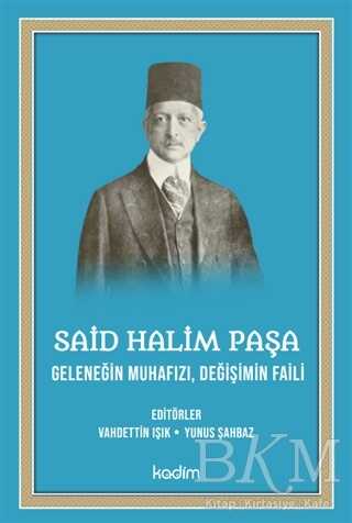 Said Halim Paşa - Geleneğin Muhafızı Değişimin Faili - Kadim Yayınları