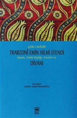 Şair-i Mahir Trabzoni Emin Hilmi Efendi Hayatı, Edebi Kişiliği, Eserleri ve Divanı kapağı
