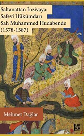 Saltanattan İnzivaya: Safevi Hükümdarı Şah Muhammed Hudabende 1578-1587