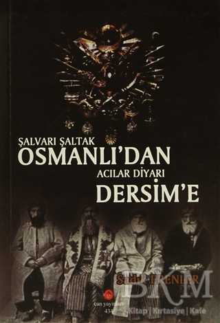 Şalvarlı Şaltak Osmanlı`dan Acılar Diyarı Dersim`e