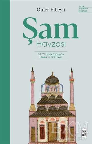 Şam Havzası: 10. Yüzyılda Dımaşk`ta Ulema ve İlmi Hayat - Ketebe Yayınları