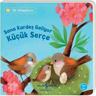 Sana Kardeş Geliyor Küçük Serçe - İlk Kitaplarım - İş Bankası Kültür Yayınları