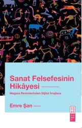 Sanat Felsefesinin Hikayesi Mağara Resimlerinden Dijital İmajlara - Ketebe Yayınları