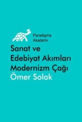 Sanat ve Edebiyat Akımları Modernizm Çağı 1880 - 1980 - Paradigma Akademi Yayınları