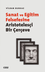 Sanat ve Eğitim Felsefesine Aristotelesçi Bir Çerçeve - Çizgi Kitabevi Yayınları