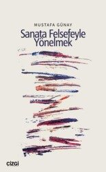 Sanata Felsefeyle Yönelmek - Çizgi Kitabevi Yayınları