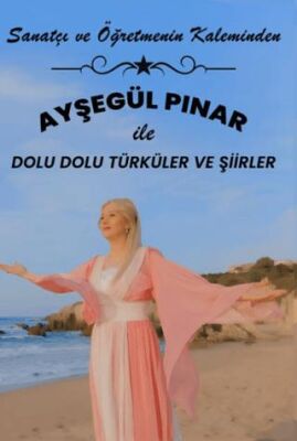 Sanatçı ve Öğretmenin Kaleminden - Ayşegül Pınar ile Dolu Dolu Şiirler ve Türküler - 1