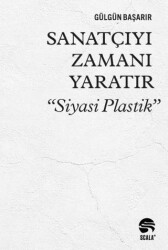Sanatçıyı Zamanı Yaratır Siyasi Plastik - Scala Yayıncılık