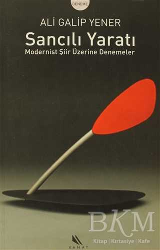 Sancılı Yaratı Modernist Şiir Üzerine Denemeler - Kanat Kitap