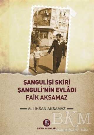 Şangulişi Skiri - Şanguli`nin Evladı Faik Aksamaz - Çıkrık Yayınları