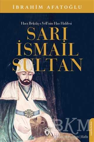 Sarı İsmail Sultan - Hacı Bektaş-ı Veli’nin Has Halifesi