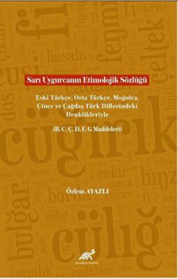 Sarı Uygurcanın Etimolojik Sözlüğü Eski Türkçe, Orta Türkçe, Moğolca, Çince ve Çağdaş Türk Dillerindeki Denklikleriyle B, C, Ç, D, F, G Maddeleri - 1