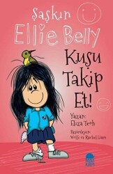Kuşu Takip Et - Şaşkın Ellie Belly - Mavi Kirpi Yayınları